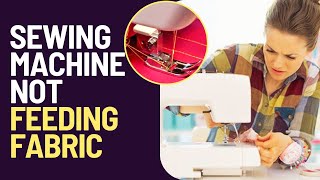 Why Is My Sewing Machine Not Feeding Fabric How To Solve This Problem [upl. by Llennoc]