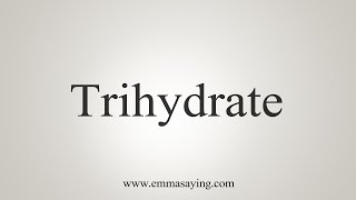 How To Say Trihydrate [upl. by Nafis566]