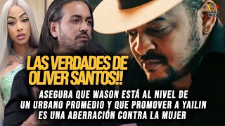 LAS VERDADES DE OLIVER SANTOS DICE QUE PAVEL ES MEJOR QUE WASON Y PORQUE NO PROMOVER A YAILIN [upl. by Asseniv]