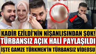 KADİR EZİLDİNİN NİŞANLISI GAMZE TÜRKMENİN AÇIK TÜRBANSIZ VİDEOSU HERKESİ ŞOKE ETTİ SEDA SAYAN AŞK [upl. by Rukna]