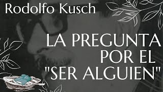 ✏️ ¿Qué es el SER ALGUIEN de RODOLFO KUSCH  Filosofía del SER desde América  100 años Kusch [upl. by Nahsor]