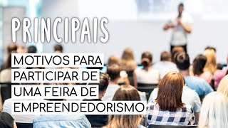 Principais Motivos Para Participar de uma Feira de Empreendedorismo [upl. by Dyanna157]