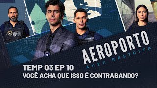 AEROPORTO ÁREA RESTRITA • TEMP 03 EP 10 • VOCÊ ACHA QUE ISSO É CONTRABANDO [upl. by Stag436]