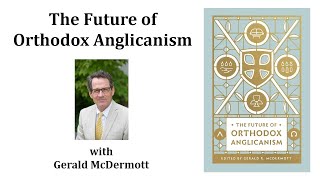 The Future of Orthodox Anglicanism with Gerald McDermott [upl. by Lea]