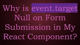 Why is eventtarget Null on Form Submission in My React Component [upl. by Redvers]