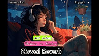 Mahiya Ve Soniya  Slowed Reverb song  Atif Aslam  Anleex lofi [upl. by Akimot]