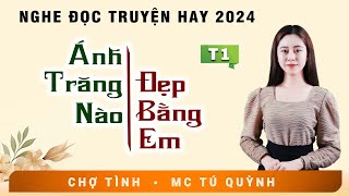 Truyện Tâm Lý Xã Hội 2024  ÁNH TRĂNG NÀO ĐẸP BẰNG EM  Nghe MC Tú Quỳnh Diễn Đọc Hấp Dẫn [upl. by Minta802]