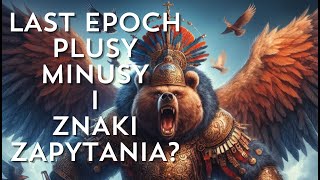 Last Epoch Plusy Minusy i Znaki zapytania przed premierą 10 [upl. by Rosemarie624]