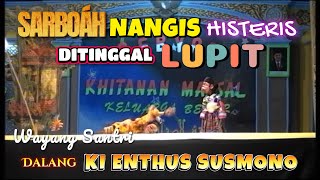 SARBOAH NANGIS HISTERIS DI TINGGAL LUPIT  WAYANG SANTRI DALANG KI ENTHUS SUSMONO TEGAL [upl. by Genet]