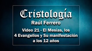 Cristología  Raúl Ferrero  Video 21  El Mesías los 4 Evangelios y su manifestación a los 12 años [upl. by Aisat]