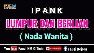 Ipank  LUMPUR DAN BERLIAN  Karaoke  Nada WANITA  CEWEK [upl. by Adriena221]