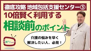 【徹底攻略・地域包括支援センター③】10倍賢く利用するための相談前のポイント [upl. by Reitman]