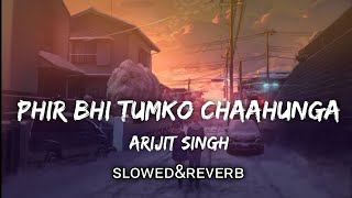 Phir Bhi Tumko Chaahunga SlowedReverb Arijit Singh  Textaudio  Lyrics [upl. by Aseel222]