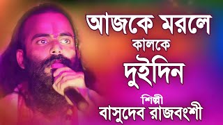 আজকে মরলে কালকে দুইদিন  বাসুদেব রাজবংশী  Basudev Rajbanshi  Basudev Rajbanshi Baul Gaan [upl. by Amahcen658]