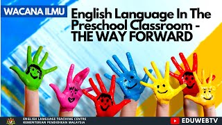 WACANA ILMU  English Language In The Preschool Classroom  THE WAY FORWARD [upl. by Frieder960]