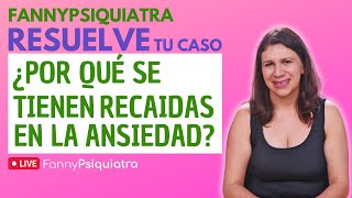 FANNY PSIQUIATRA RESUELVE TU CASO  ¿POR QÚE SE TIENEN RECAIDAS EN LA ANSIEDAD [upl. by Aicirtel]