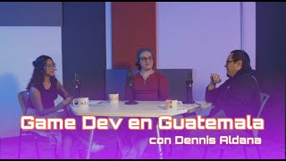 Desarrollar videojuegos en Guatemala  EP 1 Dennis Aldana [upl. by Anders]