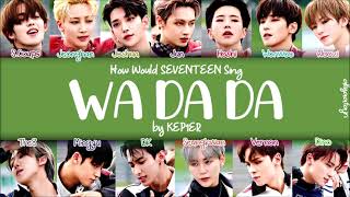 QUEENDOM 2 How Would SEVENTEEN Sing WA DA DA by KEP1ER HANROMENG LYRICS [upl. by Anilok]