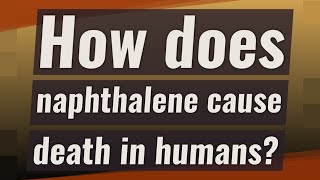 How does naphthalene cause death in humans [upl. by Wanids131]