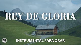 Instrumental Para Orar SIN ANUNCIOS INTERMEDIOS  Rey De Gloria  Música Cristiana Instrumental [upl. by Adlei]