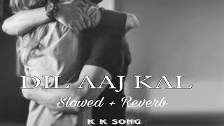 dil aaj kal slowed and reverb kk songs dil aaj kal lyrics song [upl. by Yona]