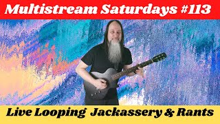 GK Mack Live Looping Jackassery amp Rants MultiStream Saturdays 113 Livelooping Jackassery [upl. by Daniell]