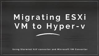 V2V Migration from ESXi to HyperV Using StarWind V2V Converter and Microsoft VM Converter [upl. by Anaeed]