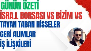 İSRAL BORSASI VE BİZİM BORSA GÜNÜN ÖZETLERİ TAVAN TABAN HİSSELER  GERİ ALIMLAR  İŞ İLİŞKİLERİ VS [upl. by Elyssa]