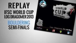 IFSC Climbing World Cup Log Dragomer 2013  Bouldering  Replay SemiFinals [upl. by Mcgean]