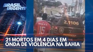 21 mortos em 4 dias em onda de violência na Bahia  Brasil Urgente [upl. by Rosabelle]