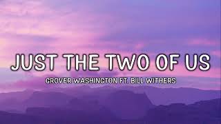 Grover Washington Jr Ft Bill Withers  Just The Two Of Us Lyrics [upl. by Wieche504]