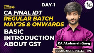 CA Final IDT Lecture 1  Introduction About GST  Regular Batch May25 amp Onwards  CA Akshansh Garg [upl. by Yziar]