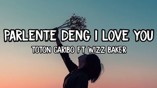 PARLENTE DENG I LOVE YOU  Toton Caribo Feat Wizz Baker • Lirik [upl. by Dnaleel]