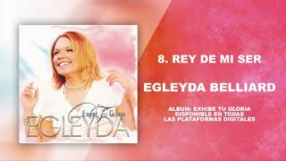 Rey De Mi Ser  08  Álbum Exhibe Tu Gloria  Egleyda Belliard [upl. by Ier232]