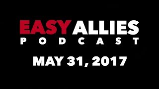 The Easy Allies Podcast 62  May 31st 2017 [upl. by Nylesoy691]