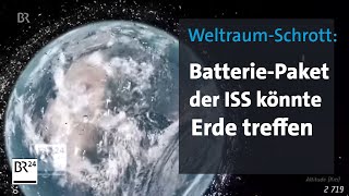 WeltraumSchrott  Batterieblock der ISS könnte Erde treffen  BR24 [upl. by Eceeryt]