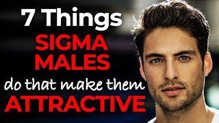 7 Things Sigma Males Do That Make Them Attractive  Sigma Male Attractive [upl. by Clevie]