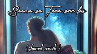 Seene se Tere sar ko  Pal pal Dil k paas  Arijit Singh  Parampara Tandon  Slowed reverb [upl. by Ycnalc611]