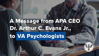 A Message from APA CEO Dr Arthur C Evans Jr to VA Psychologists [upl. by Faus]