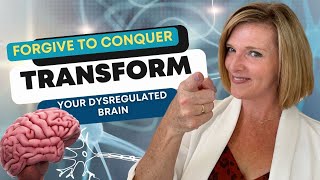 Forgive to Conquer Transform Your Dysregulated Brain [upl. by Tham876]