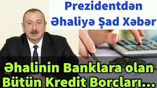 Prezident İlham Əliyevdən Əhaliyə Təcili Şad Xəbər Əhalinin Banklara Olan Bütün Kredit Borcları [upl. by Gnoht]