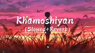 Khamoshiyan SlowedReverb  Arijit Singh [upl. by Abehs]