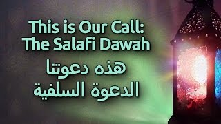 This is Our Call The Salafi Dawah  هذه دعوتنا  الدعوة السلفية [upl. by Ardnekat]