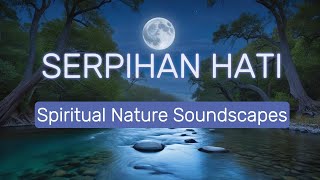 SERPIHAN HATI  Spiritual Nature Soundscapes [upl. by Eadahc]