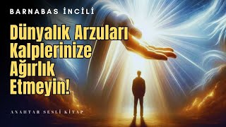 Dünyalık Arzuları Kalplerinize Yük ETMEYİN  Barnabas İncili 1Bölüm  Anahtar Sesli Kitap [upl. by Berck]