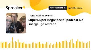 SuperDuperMegaSpecialpodcastDe søergelige restene [upl. by Nodyarb459]